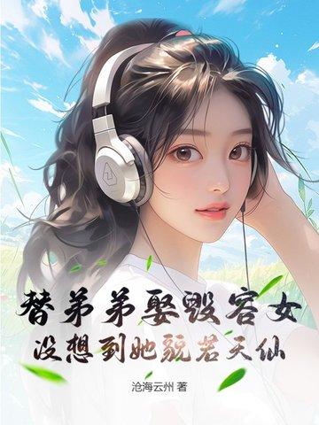 替弟弟娶毁容女,没想到她貌若天仙